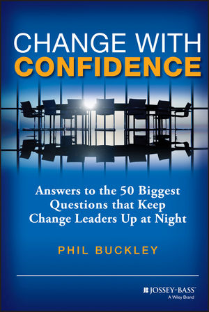 Change with Confidence: Answers to the 50 Biggest Questions that Keep Change Leaders Up at Night