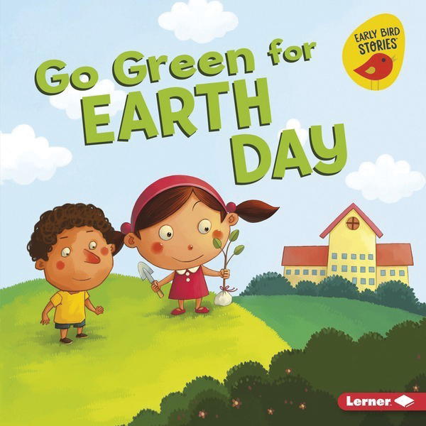 Go Green for Earth Day: Go Green (Early Bird Stories ™)